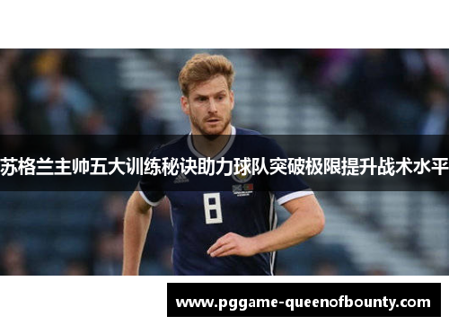 苏格兰主帅五大训练秘诀助力球队突破极限提升战术水平