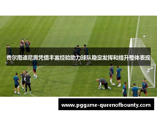 费尔南迪尼奥凭借丰富经验助力球队稳定发挥和提升整体表现