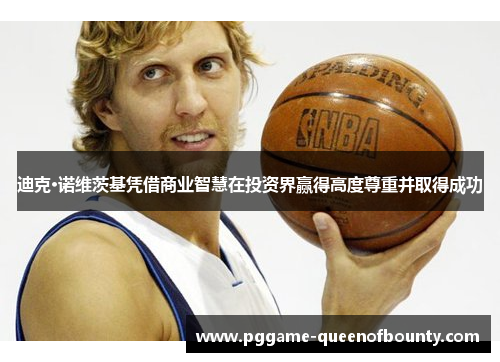 迪克·诺维茨基凭借商业智慧在投资界赢得高度尊重并取得成功 迪克·诺维茨基凭借商业智慧在投资界赢得高度尊重并取得成功