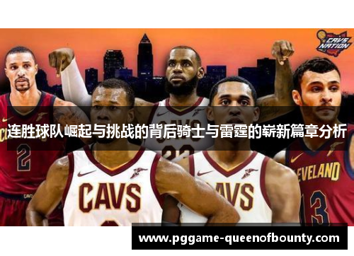 连胜球队崛起与挑战的背后骑士与雷霆的崭新篇章分析