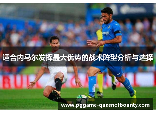 适合内马尔发挥最大优势的战术阵型分析与选择