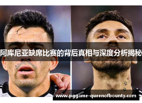 阿库尼亚缺席比赛的背后真相与深度分析揭秘