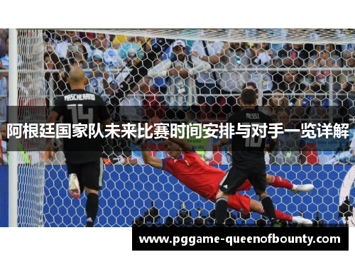 阿根廷国家队未来比赛时间安排与对手一览详解 阿根廷国家队未来比赛时间安排与对手一览详解