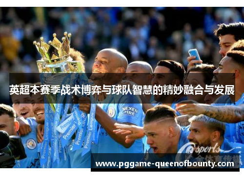 英超本赛季战术博弈与球队智慧的精妙融合与发展