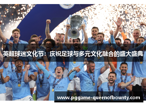 英超球迷文化节：庆祝足球与多元文化融合的盛大盛典