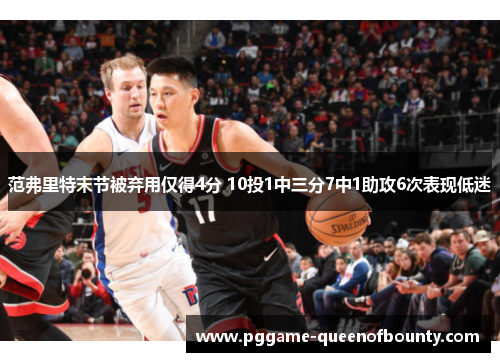 范弗里特末节被弃用仅得4分 10投1中三分7中1助攻6次表现低迷