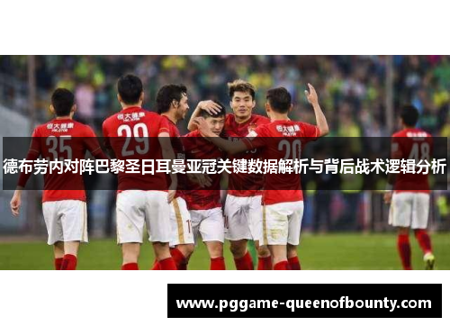 德布劳内对阵巴黎圣日耳曼亚冠关键数据解析与背后战术逻辑分析 德布劳内对阵巴黎圣日耳曼亚冠关键数据解析与背后战术逻辑分析