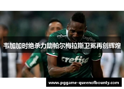 韦加加时绝杀力助帕尔梅拉斯卫冕再创辉煌