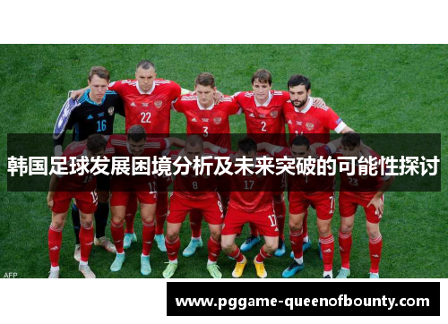 韩国足球发展困境分析及未来突破的可能性探讨