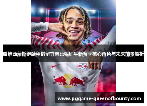 哈维西蒙斯继续租借留守莱比锡红牛新赛季核心角色与未来前景解析 哈维西蒙斯继续租借留守莱比锡红牛新赛季核心角色与未来前景解析
