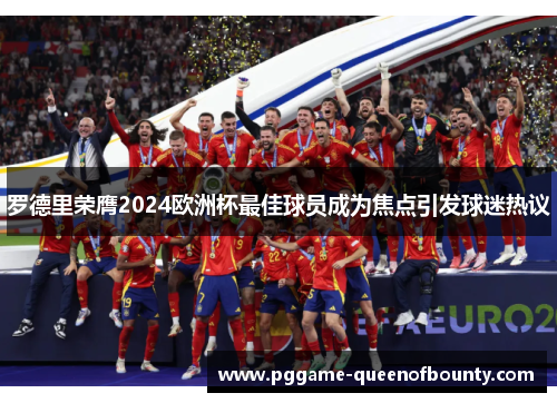 罗德里荣膺2024欧洲杯最佳球员成为焦点引发球迷热议