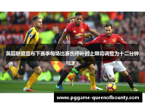 英超联盟宣布下赛季每场比赛伤停补时上限将调整为十二分钟