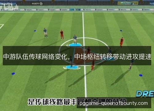 中游队伍传球网络变化，中场枢纽转移带动进攻提速